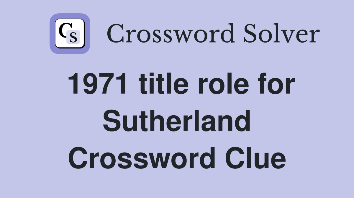 1971 title role for Sutherland Crossword Clue