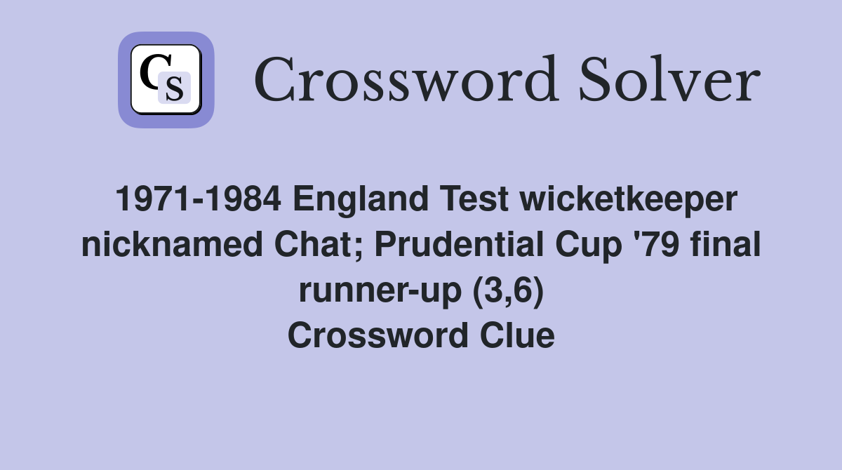 1971-1984 England Test wicketkeeper nicknamed Chat; Prudential Cup '79 final runner-up (3,6) Crossword Clue