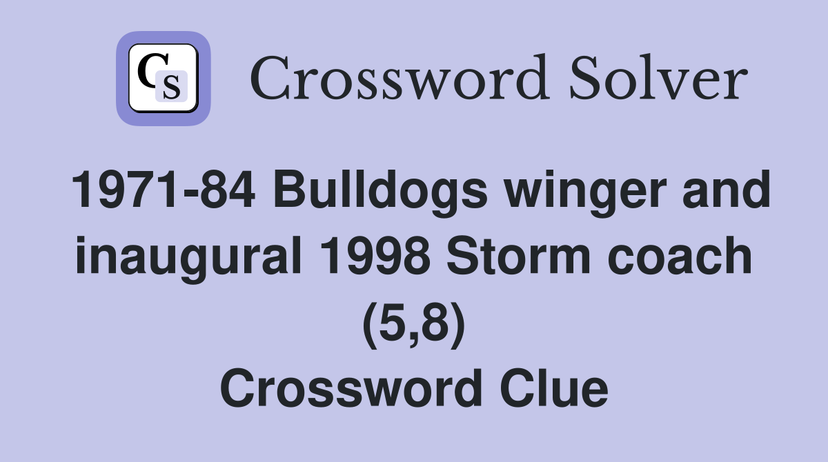 1971-84 Bulldogs winger and inaugural 1998 Storm coach (5,8) Crossword Clue