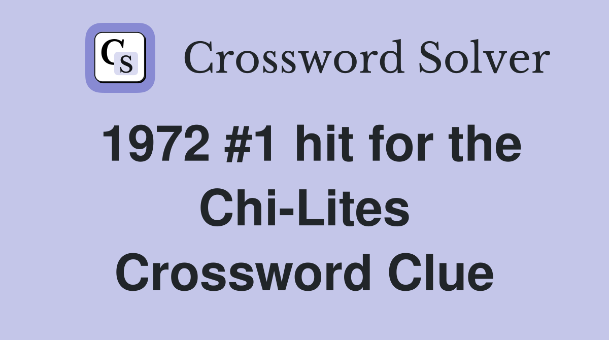 1972 #1 hit for the Chi-Lites Crossword Clue
