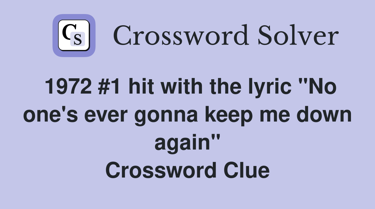 1972 #1 hit with the lyric "No one's ever gonna keep me down again" Crossword Clue