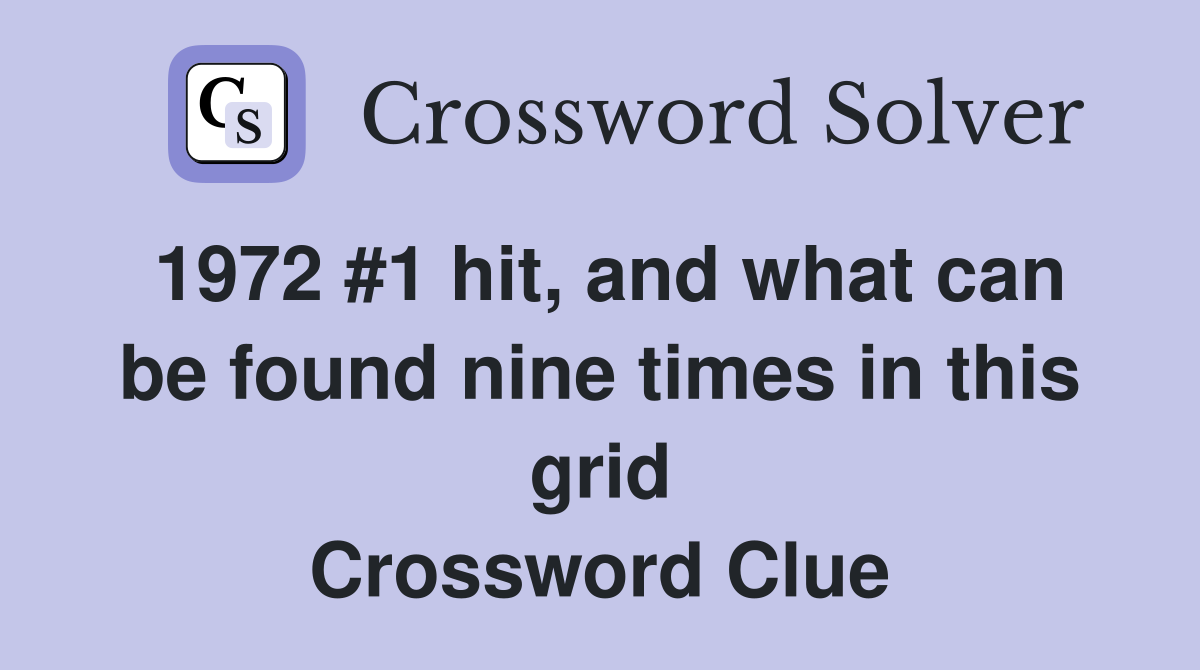 1972 #1 hit, and what can be found nine times in this grid Crossword Clue