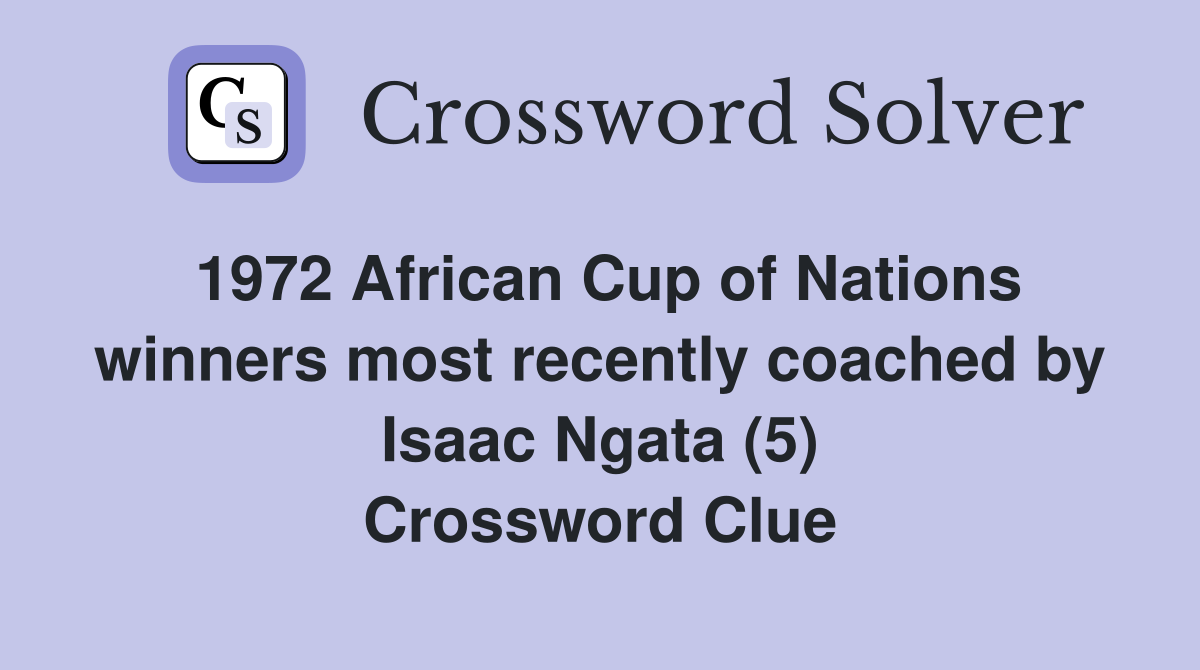1972 African Cup of Nations winners most recently coached by Isaac Ngata (5) Crossword Clue