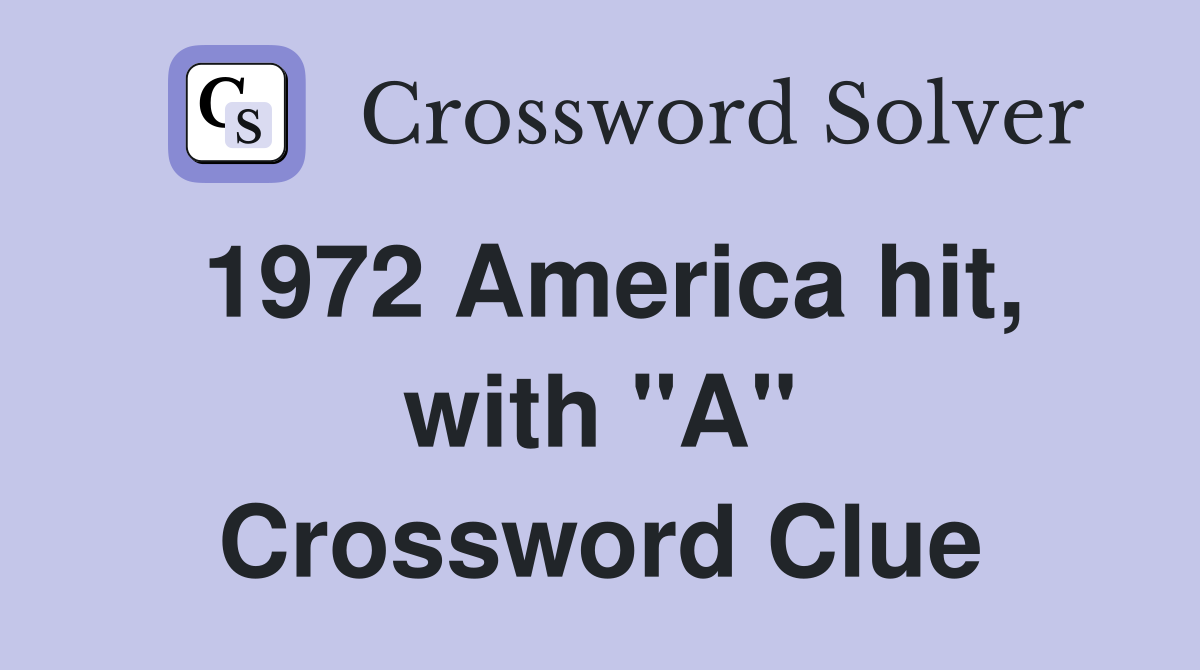 1972 America hit, with "A" Crossword Clue
