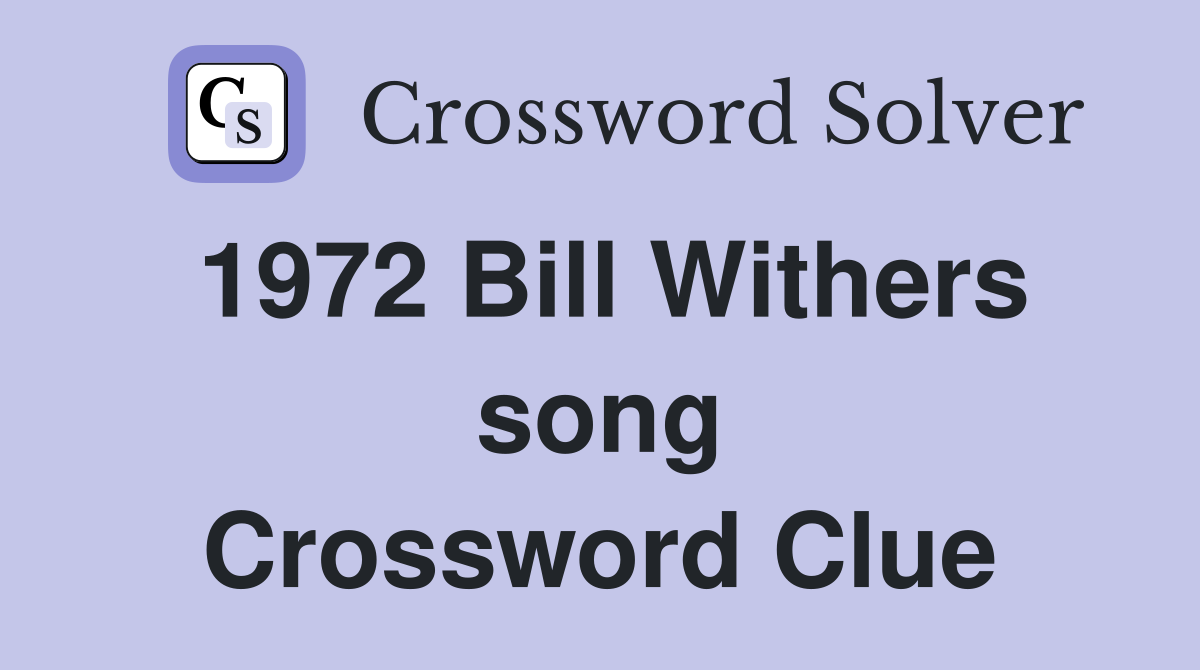 1972 Bill Withers song Crossword Clue
