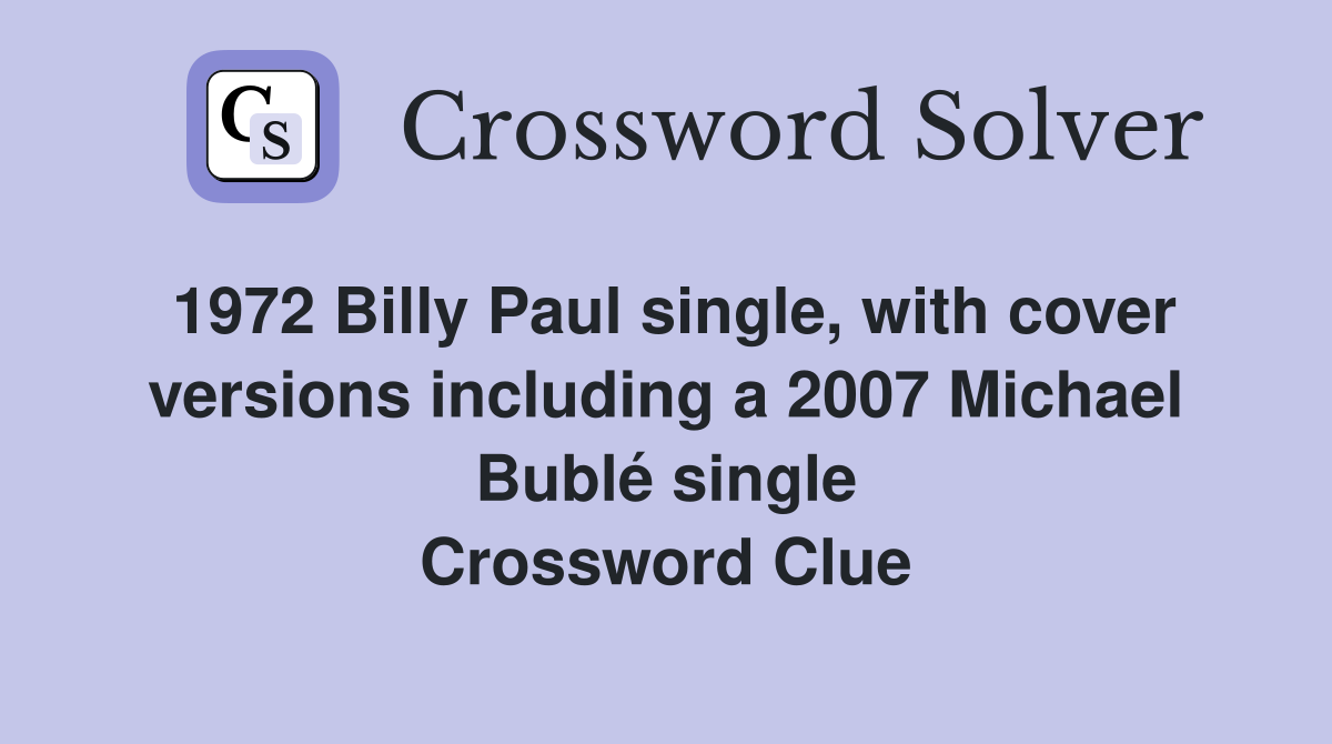 1972 Billy Paul single, with cover versions including a 2007 Michael Bublé single Crossword Clue