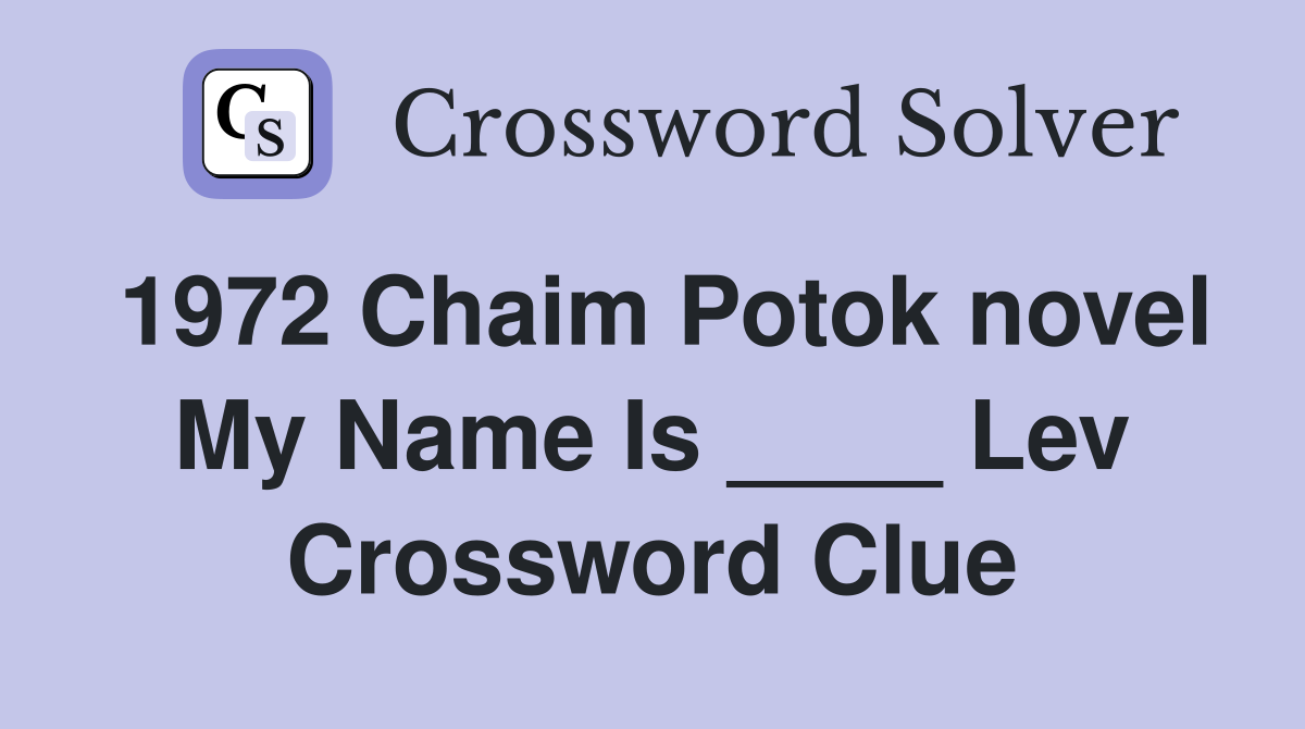 1972 Chaim Potok novel My Name Is ____ Lev Crossword Clue