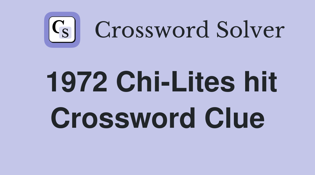 1972 Chi-Lites hit Crossword Clue