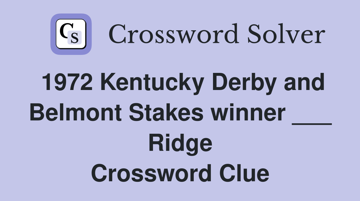 1972 Kentucky Derby and Belmont Stakes winner ___ Ridge Crossword Clue