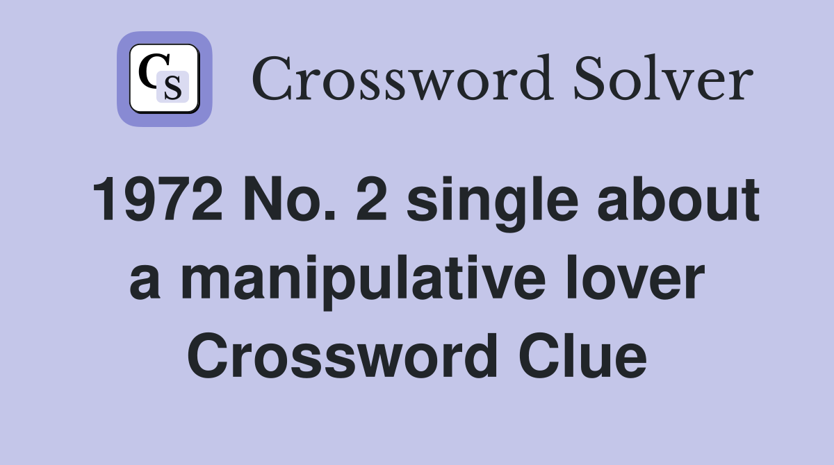 1972 No. 2 single about a manipulative lover Crossword Clue