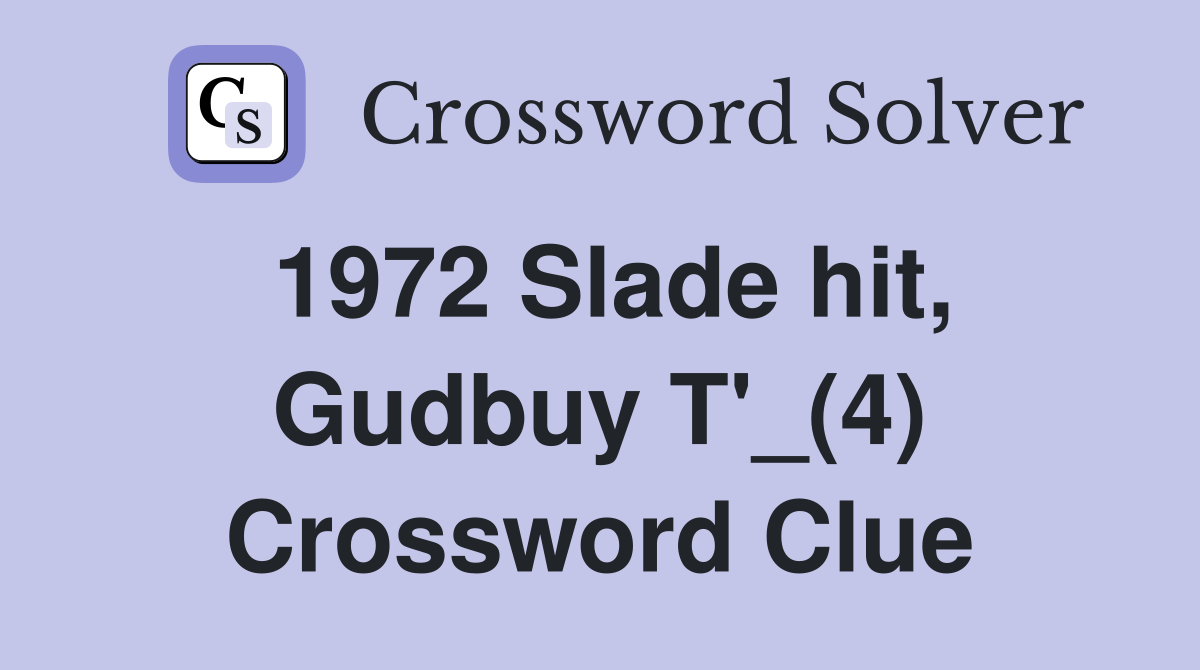1972 Slade hit, Gudbuy T'_(4) Crossword Clue