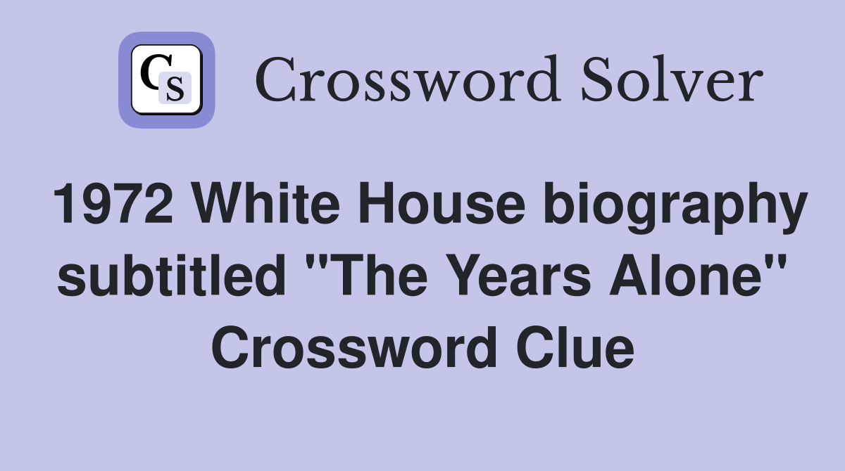 1972 White House biography subtitled "The Years Alone" Crossword Clue