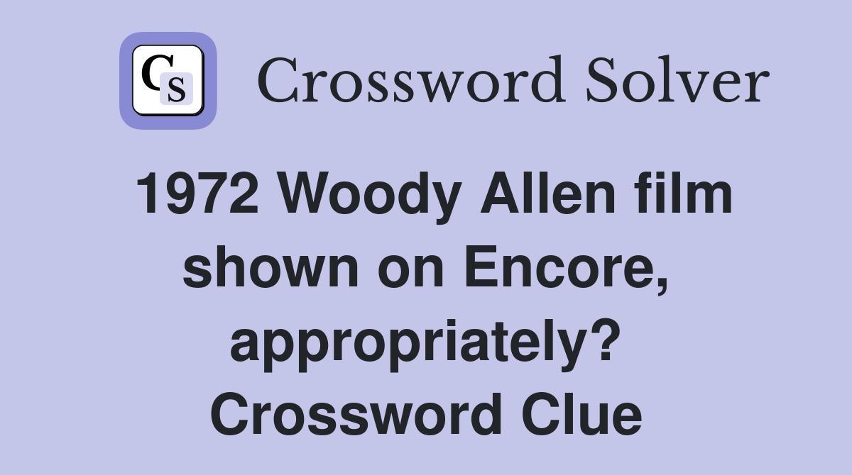 1972 Woody Allen film shown on Encore, appropriately? Crossword Clue
