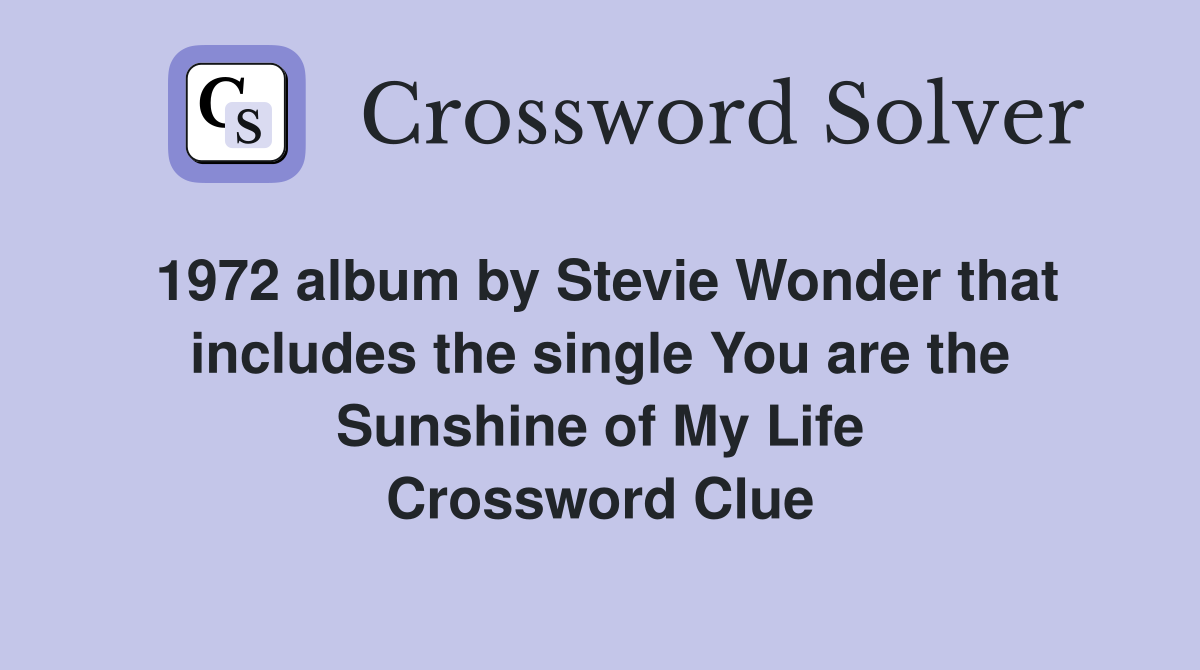 1972 album by Stevie Wonder that includes the single You are the Sunshine of My Life Crossword Clue