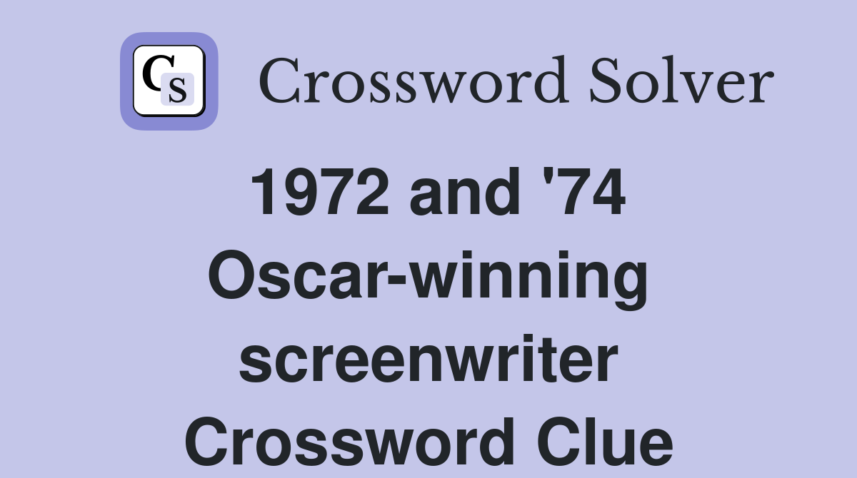 1972 and '74 Oscar-winning screenwriter Crossword Clue