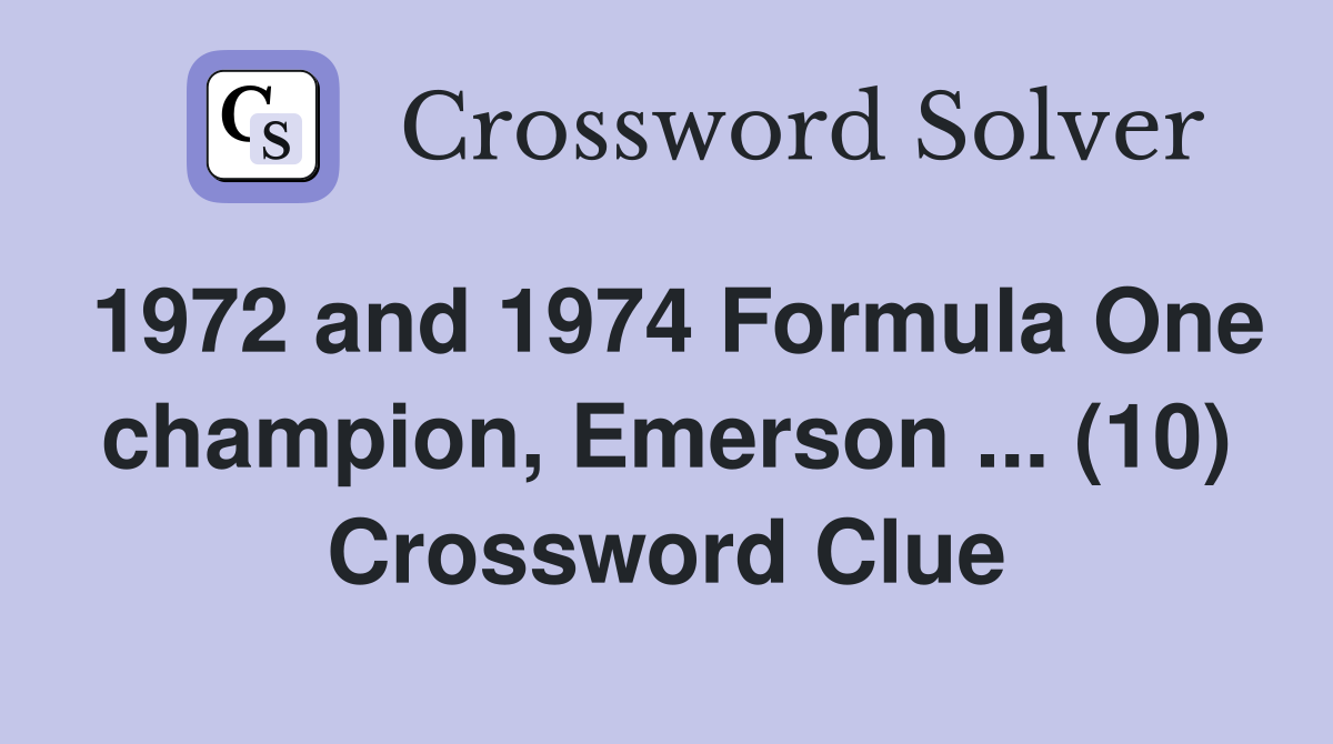 1972 and 1974 Formula One champion, Emerson ... (10) Crossword Clue