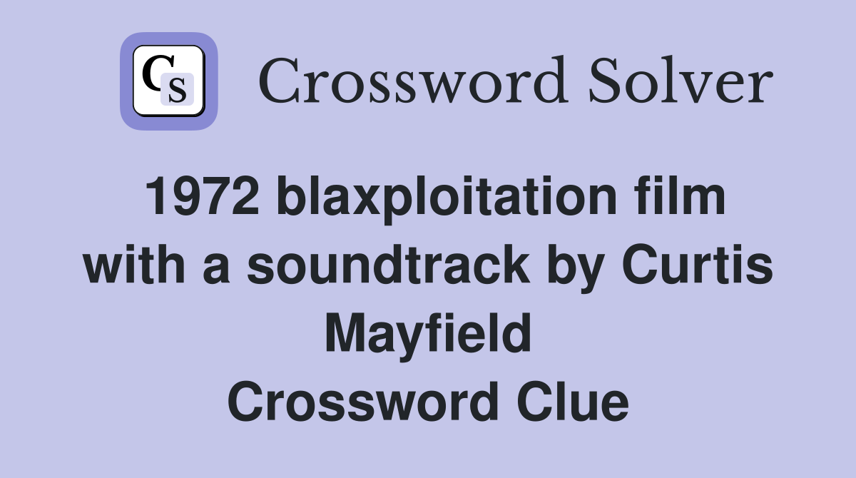 1972 blaxploitation film with a soundtrack by Curtis Mayfield Crossword Clue