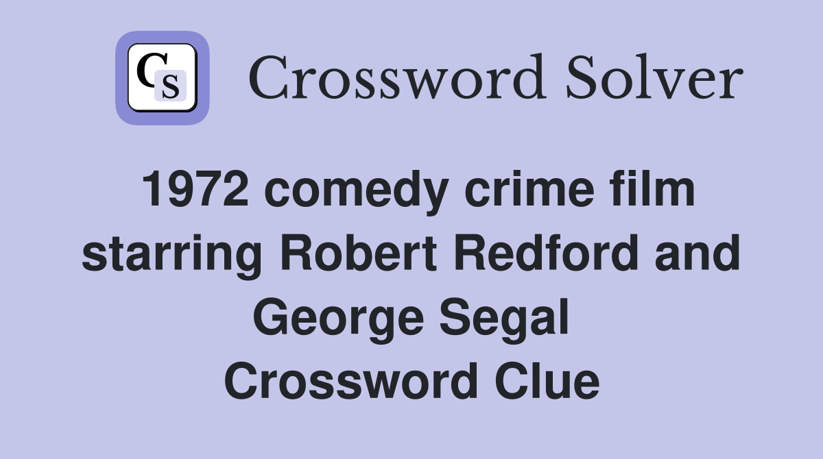 1972 comedy crime film starring Robert Redford and George Segal Crossword Clue