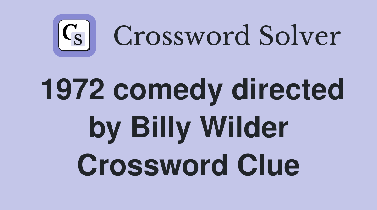 1972 comedy directed by Billy Wilder Crossword Clue