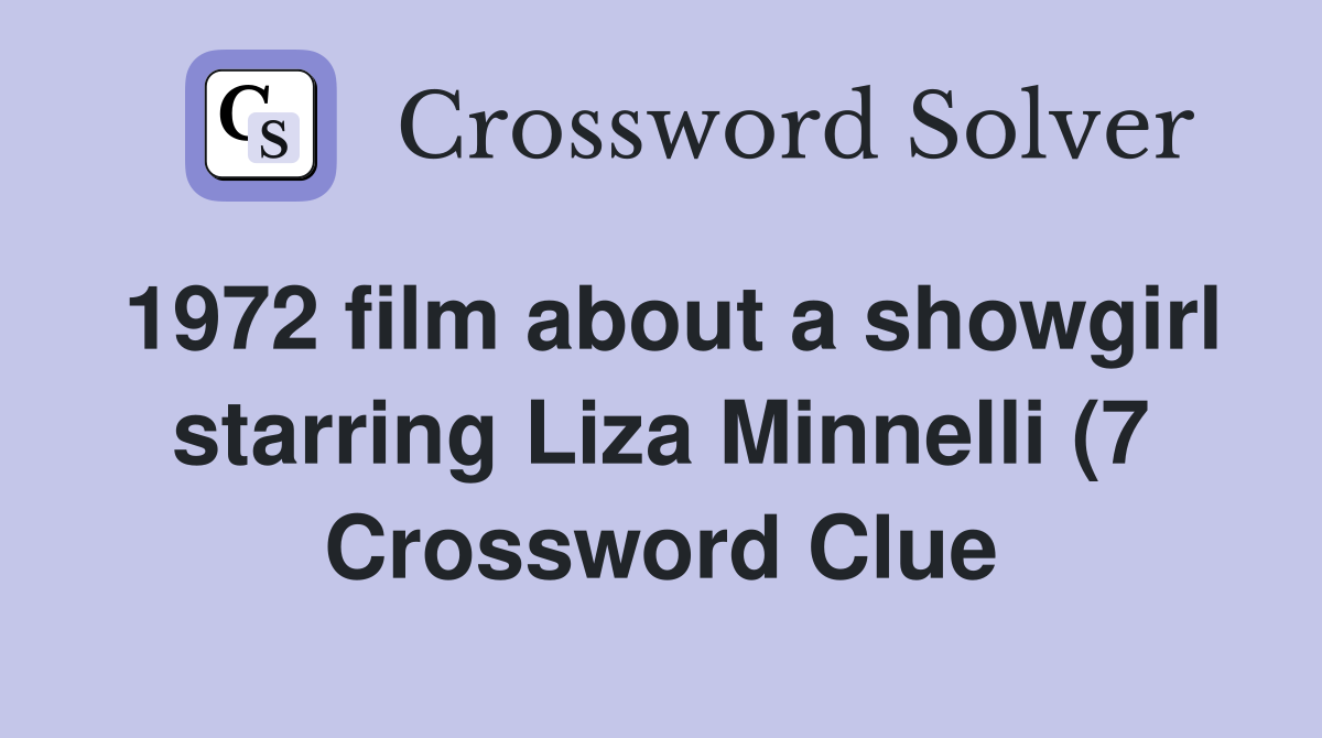 1972 film about a showgirl starring Liza Minnelli (7) Crossword Clue 1972 film about a showgirl starring Liza Minnelli (7) Crossword Clue