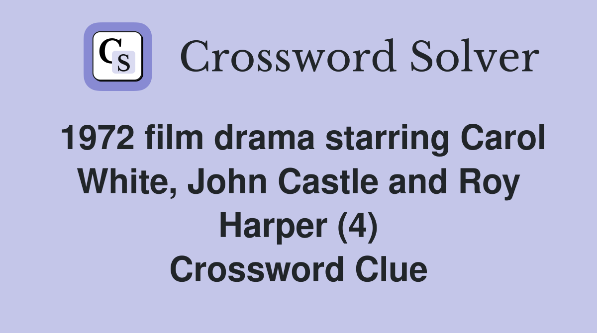 1972 film drama starring Carol White, John Castle and Roy Harper (4) Crossword Clue