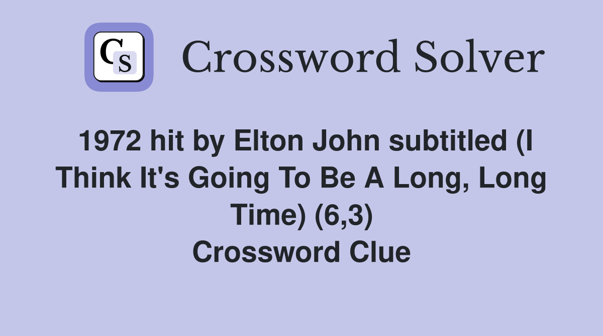 1972 hit by Elton John subtitled (I Think It's Going To Be A Long, Long Time) (6,3) Crossword Clue