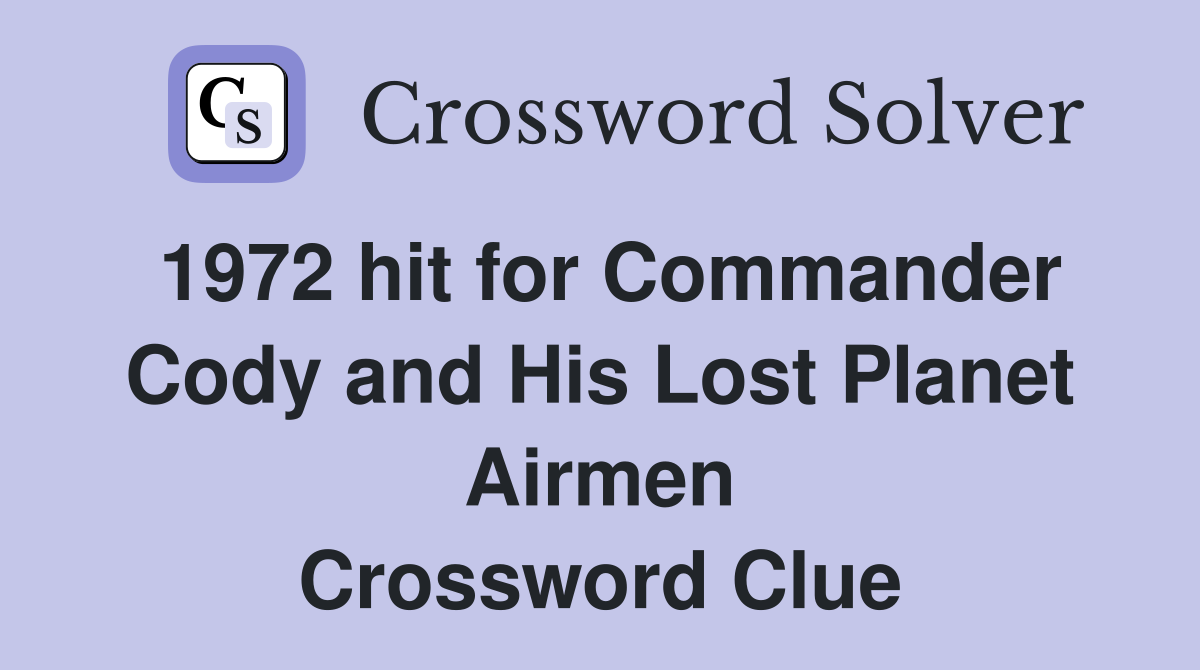 1972 hit for Commander Cody and His Lost Planet Airmen Crossword Clue