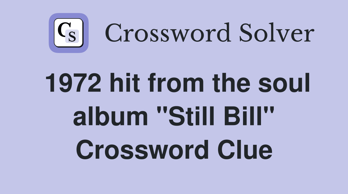 1972 hit from the soul album "Still Bill" Crossword Clue