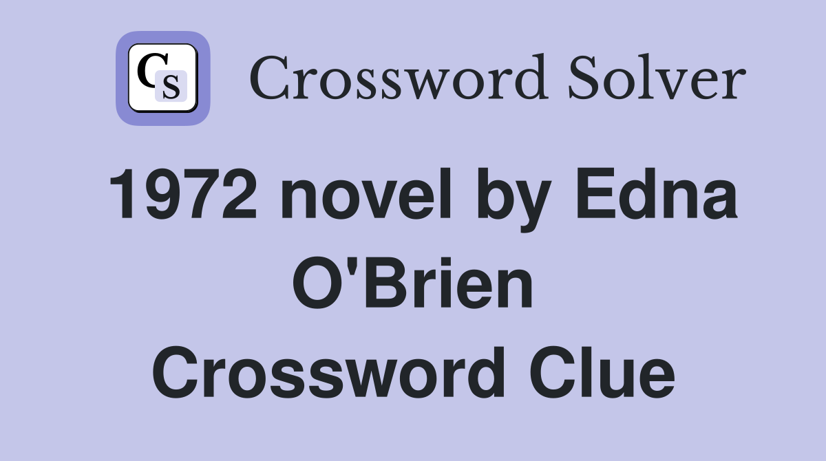 1972 novel by Edna O'Brien Crossword Clue