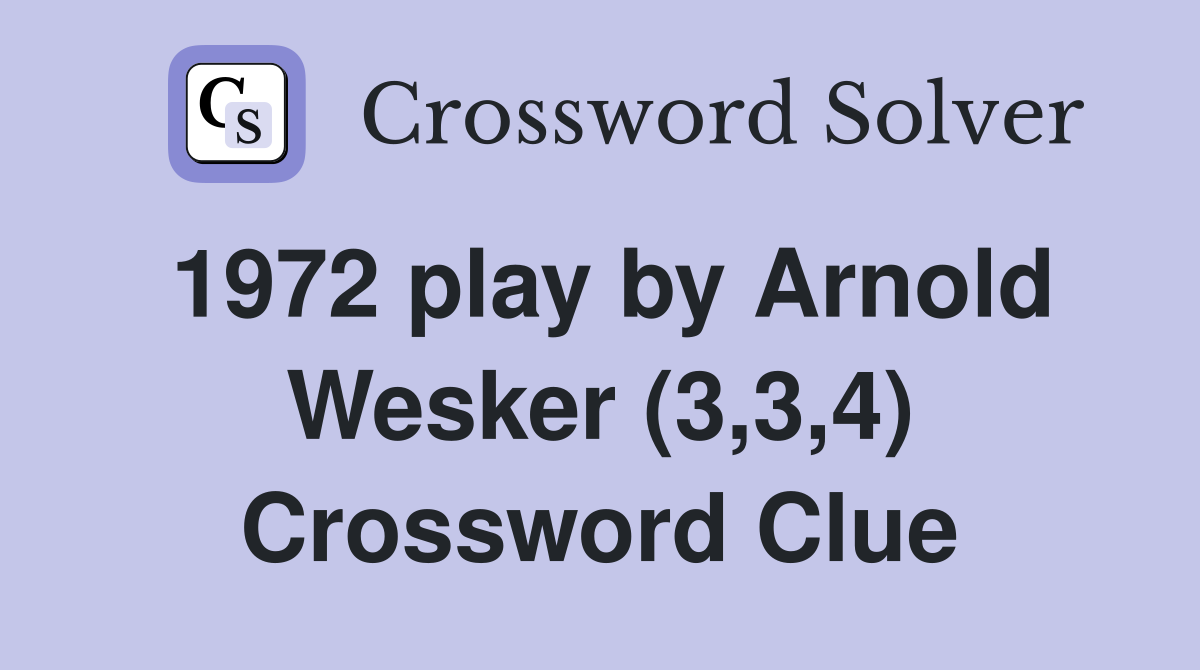 1972 play by Arnold Wesker (3,3,4) Crossword Clue