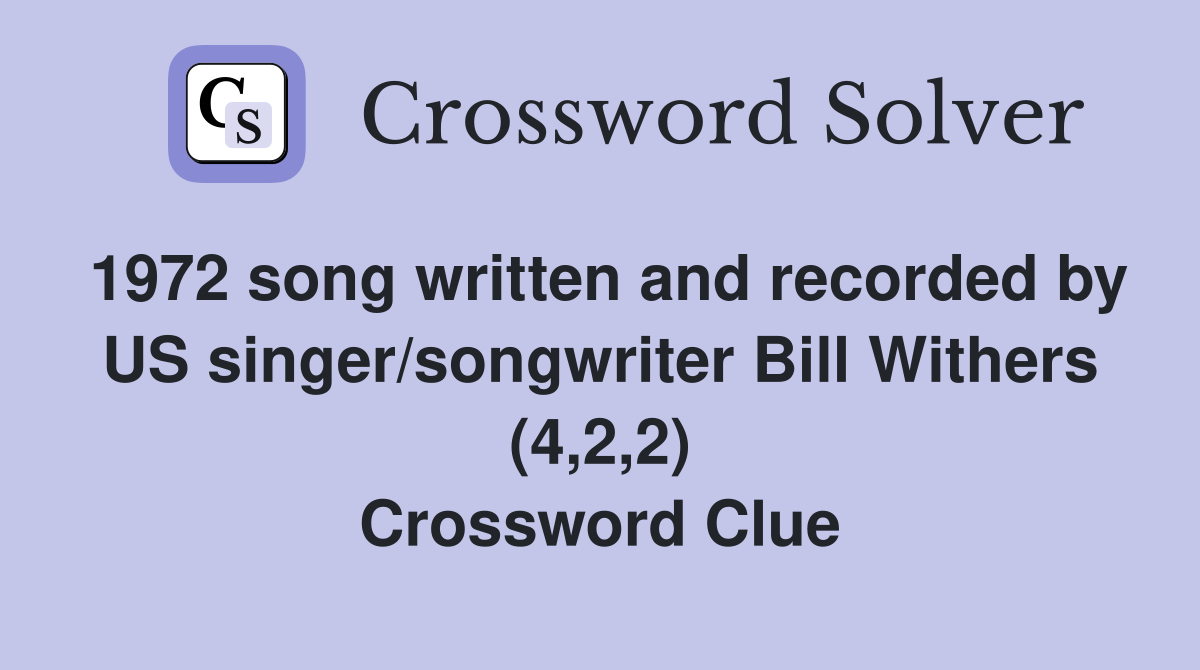 1972 song written and recorded by US singer/songwriter Bill Withers (4,2,2) Crossword Clue