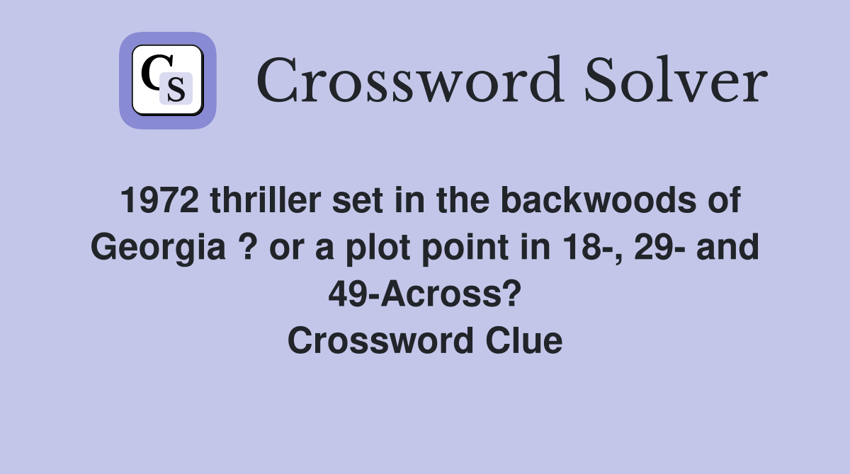 1972 thriller set in the backwoods of Georgia ? or a plot point in 18-, 29- and 49-Across? Crossword Clue