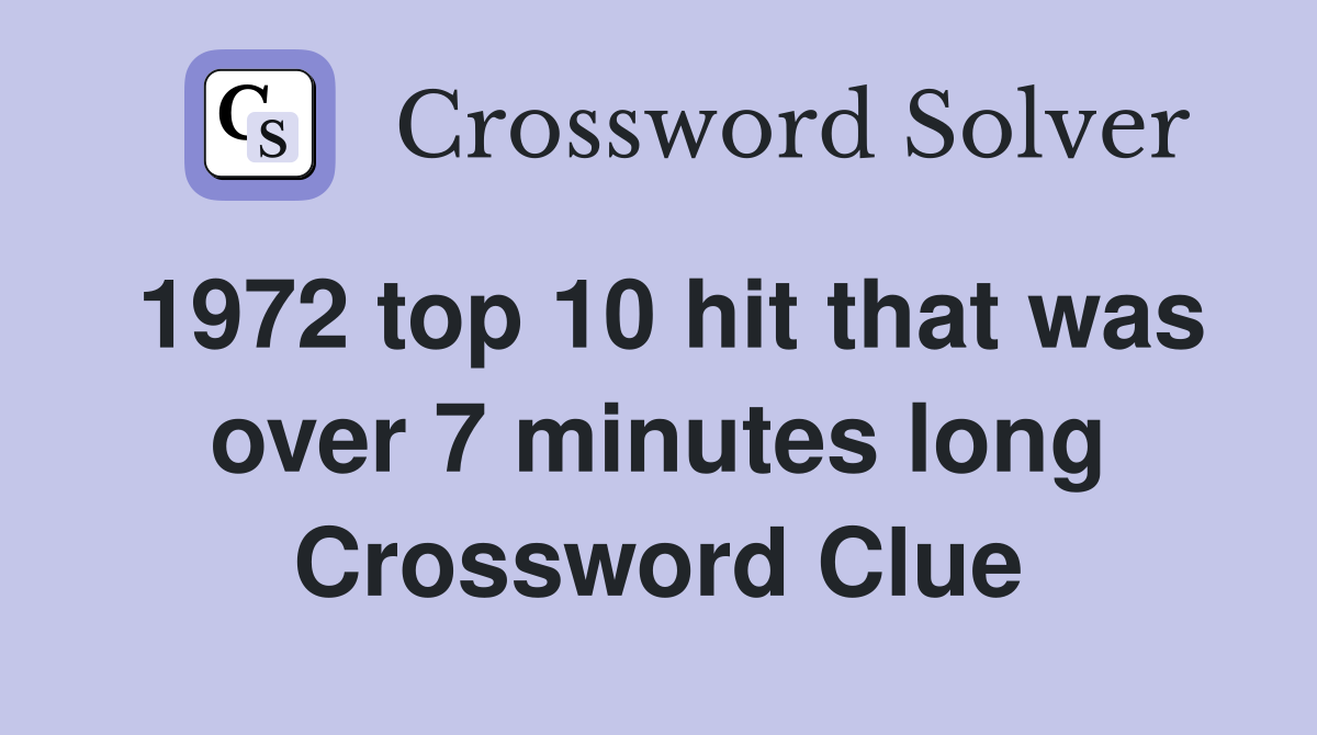 1972 top 10 hit that was over 7 minutes long Crossword Clue