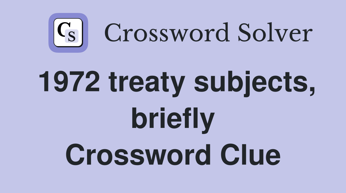 1972 treaty subjects, briefly Crossword Clue