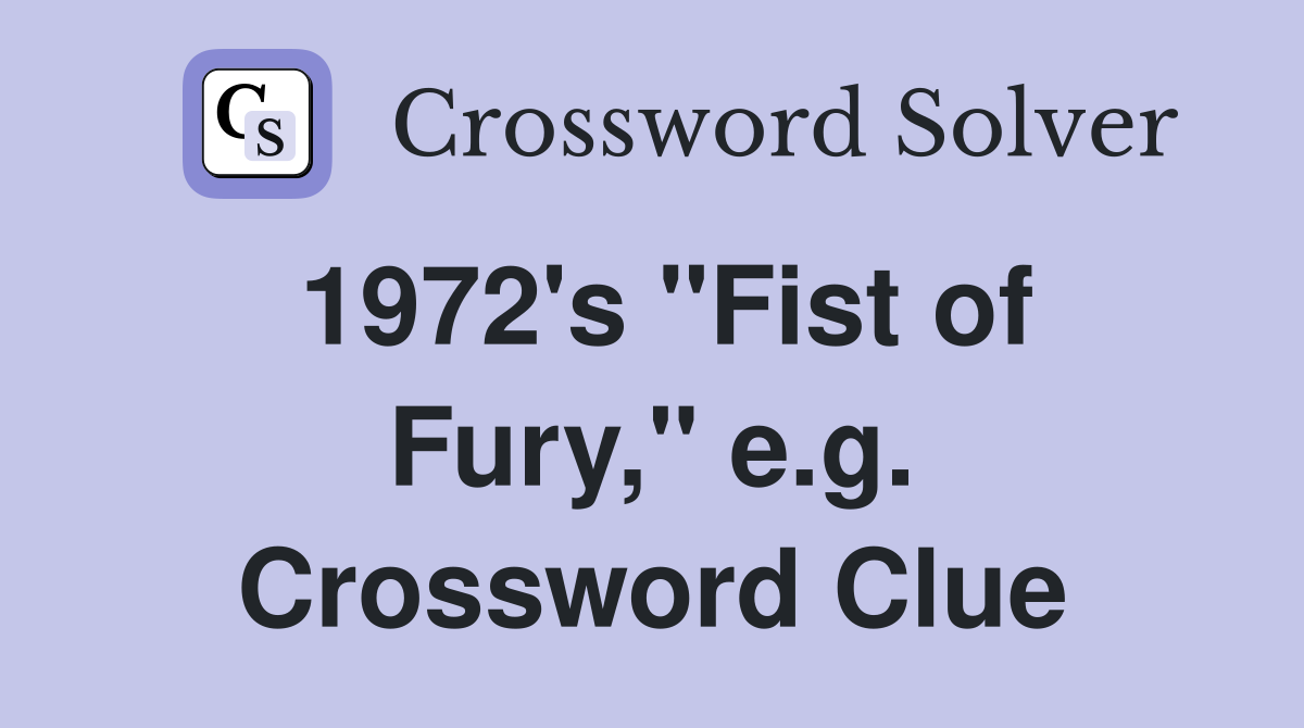 1972's "Fist of Fury," e.g. Crossword Clue