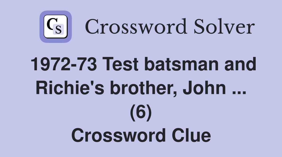 1972-73 Test batsman and Richie's brother, John ... (6) Crossword Clue