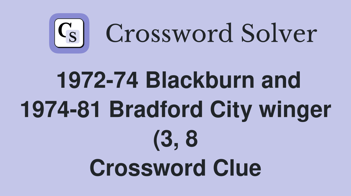 1972 74 Blackburn and 1974 81 Bradford City winger (3 8) Crossword 1972 74 Blackburn and 1974 81 Bradford City winger (3 8) Crossword