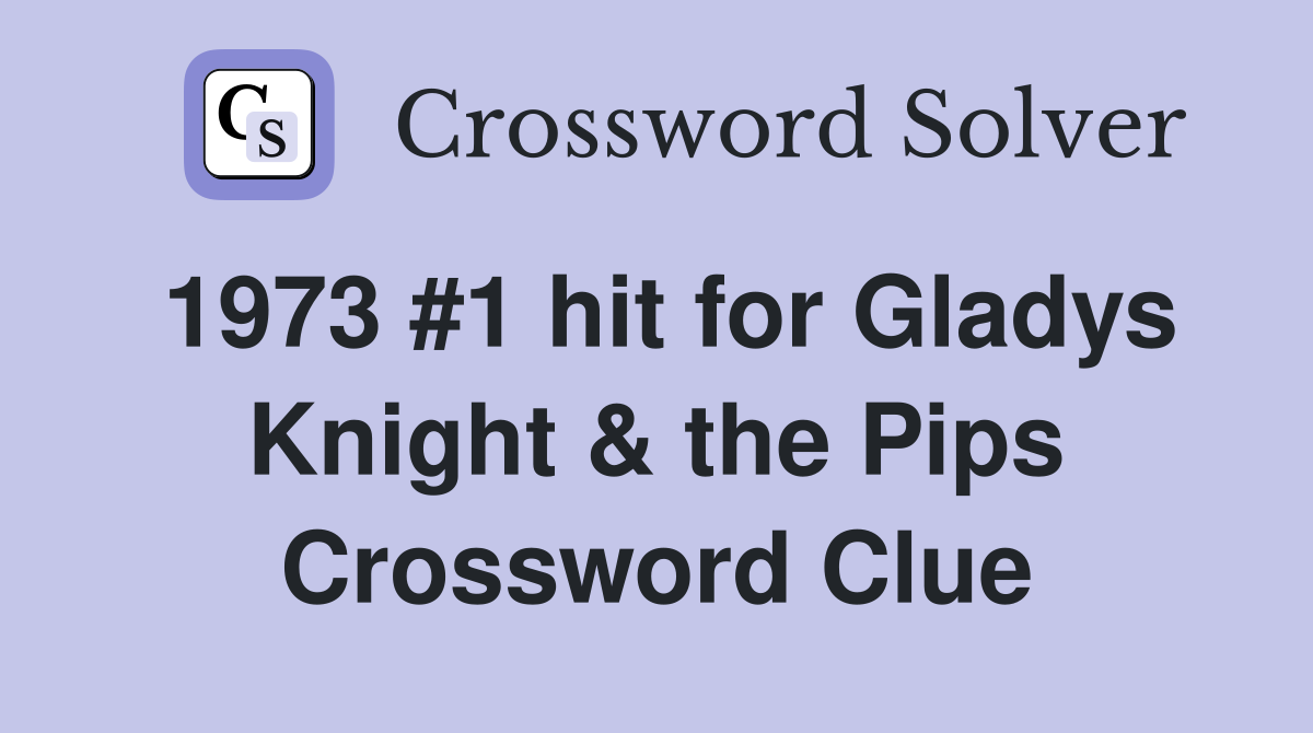 1973 #1 hit for Gladys Knight & the Pips Crossword Clue