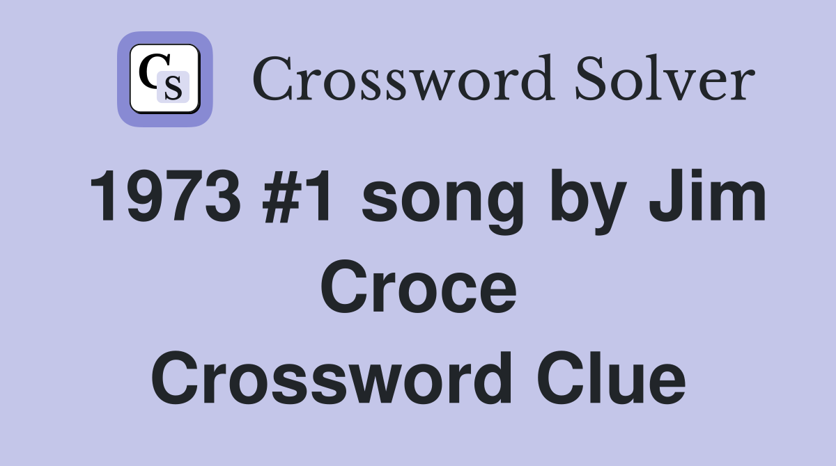 1973 #1 song by Jim Croce Crossword Clue