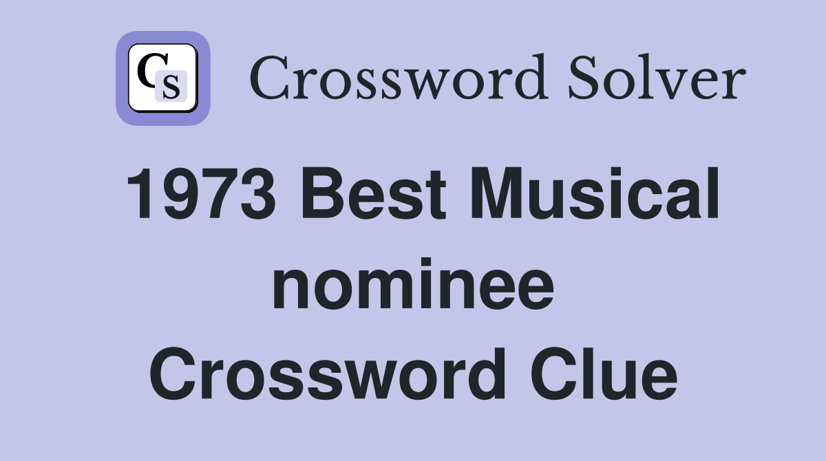 1973 Best Musical nominee Crossword Clue
