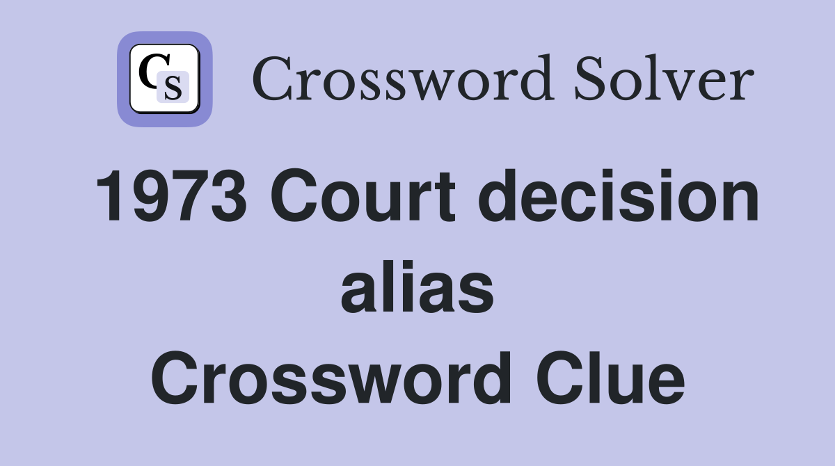 1973 Court decision alias Crossword Clue