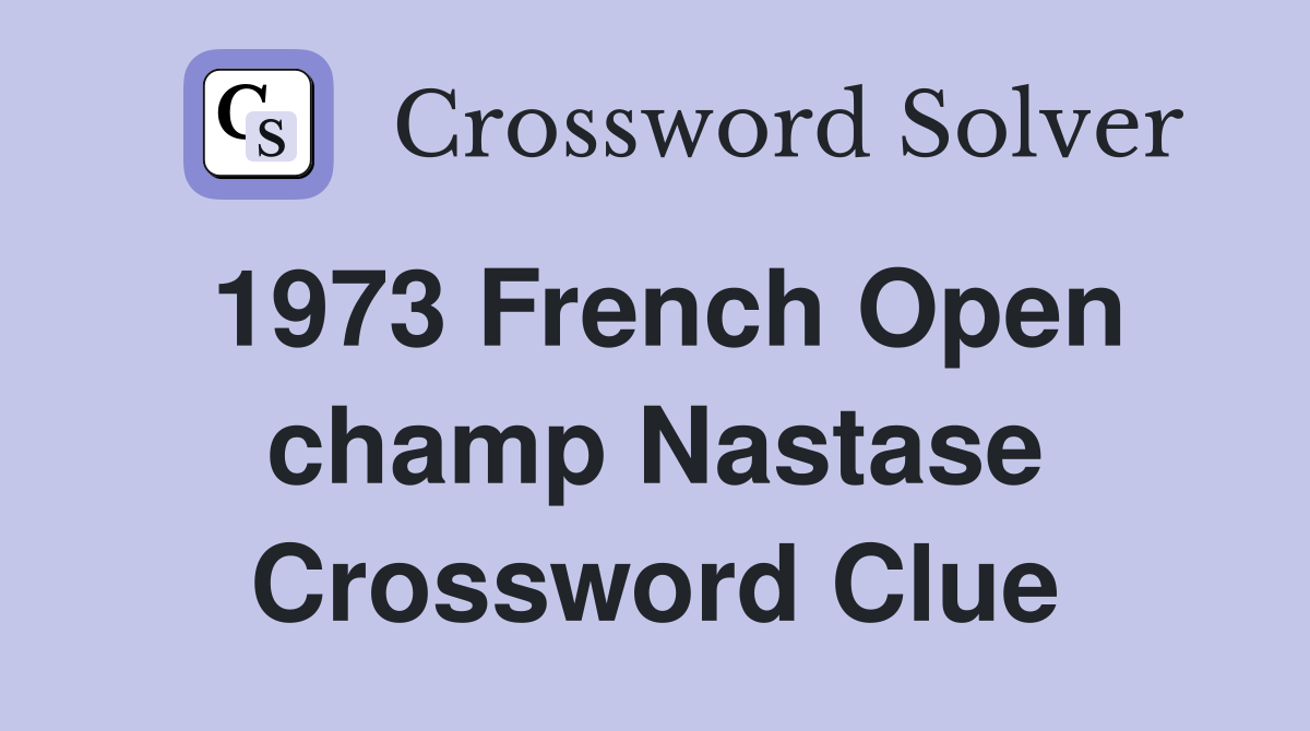 1973 French Open champ Nastase Crossword Clue