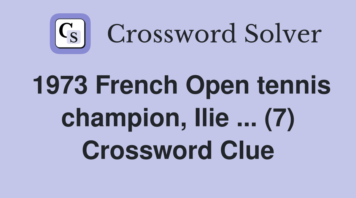 1973 French Open tennis champion, Ilie ... (7) Crossword Clue