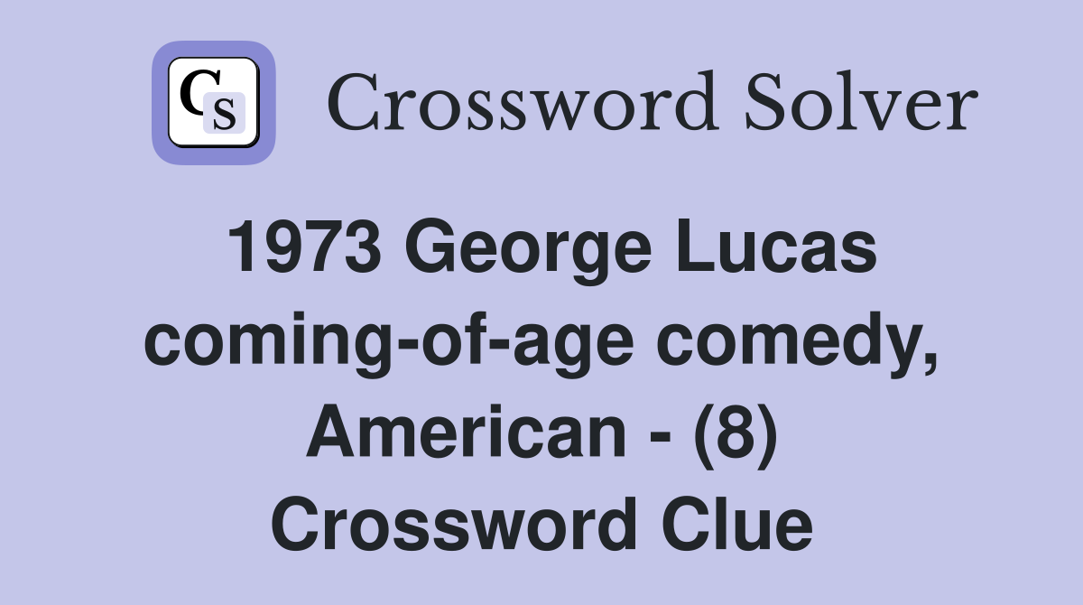 1973 George Lucas coming-of-age comedy, American - (8) Crossword Clue