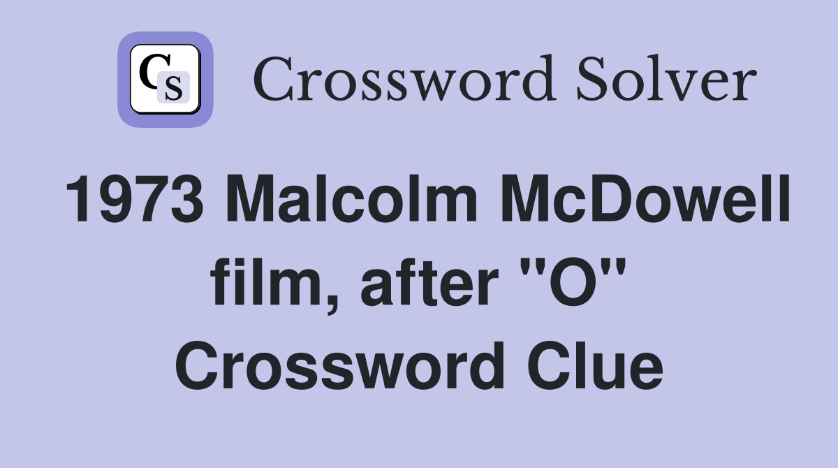 1973 Malcolm McDowell film, after "O" Crossword Clue