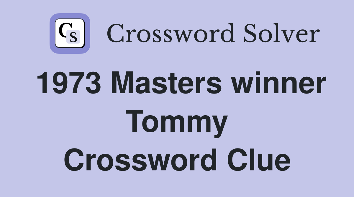 1973 Masters winner Tommy Crossword Clue