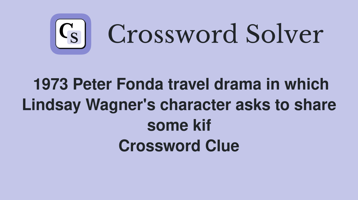 1973 Peter Fonda travel drama in which Lindsay Wagner's character asks to share some kif Crossword Clue
