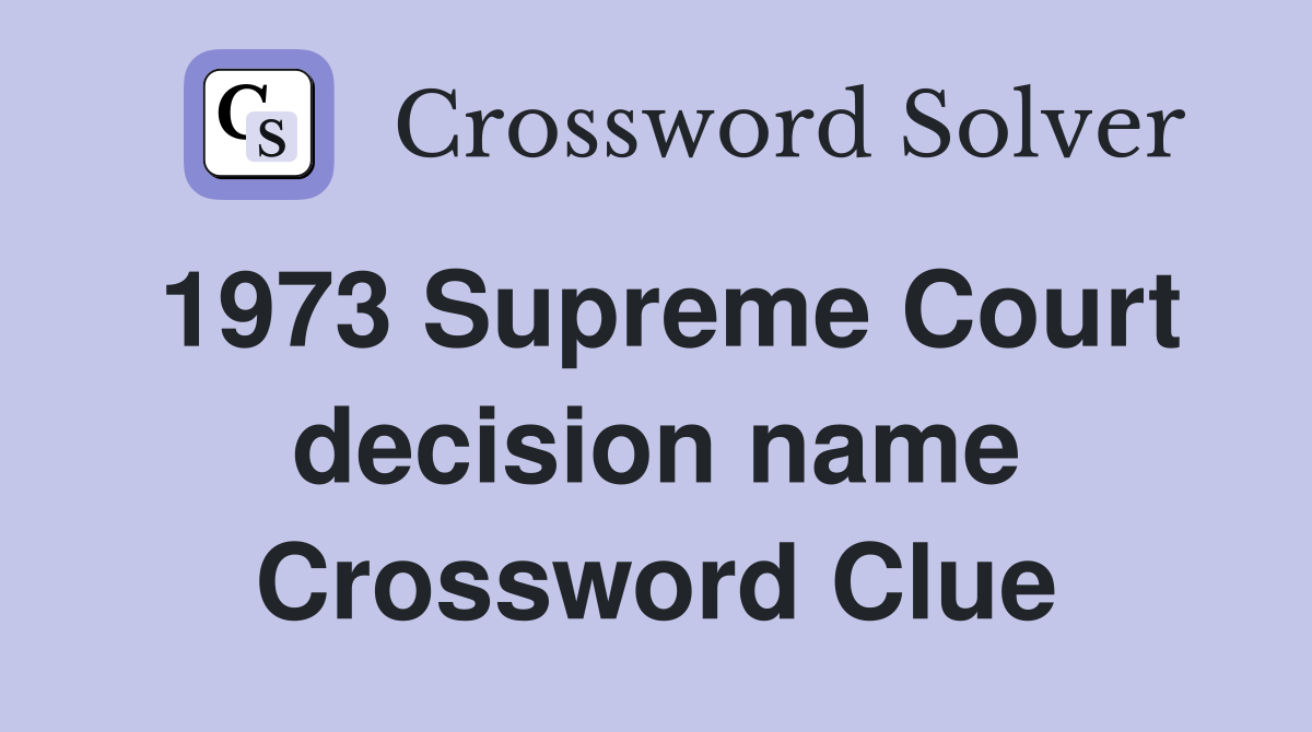 1973 Supreme Court decision name Crossword Clue