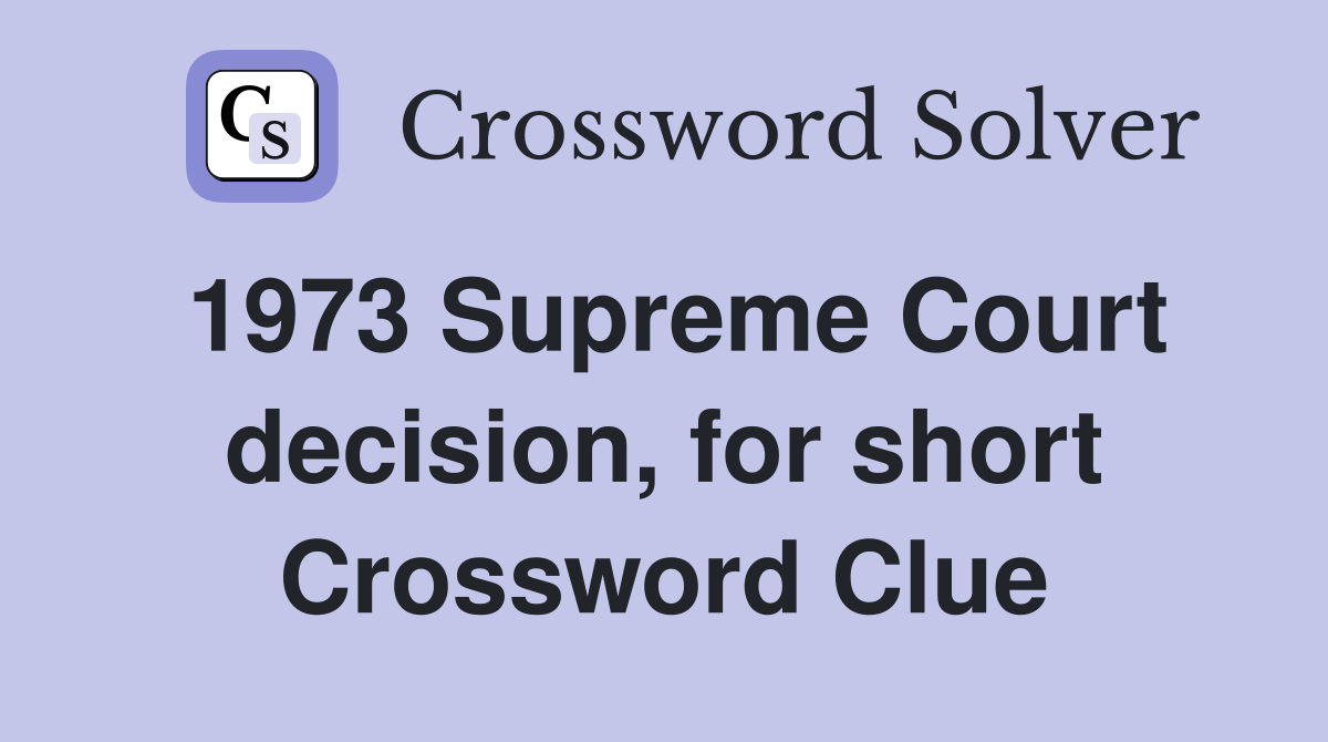 1973 Supreme Court decision, for short Crossword Clue