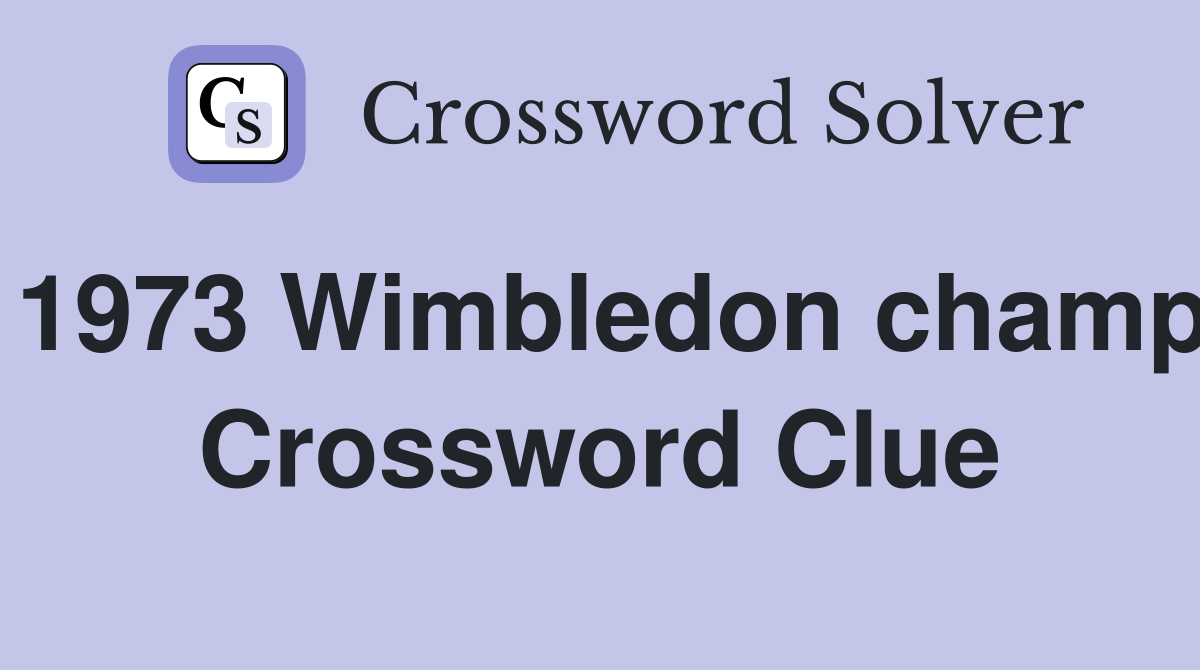 1973 Wimbledon champ Crossword Clue